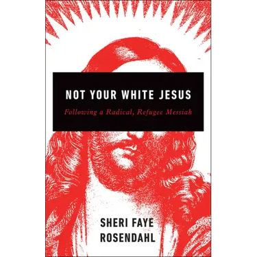 Not Your White Jesus: Following a Radical, Refugee Messiah