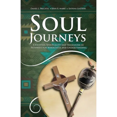 Soul Journeys: Christian Spirituality and Shamanism as Pathways for Wholeness and Understanding