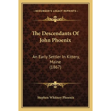 The Descendants Of John Phoenix: An Early Settler In Kittery, Maine (1867)