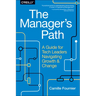 The Manager's Path: A Guide for Tech Leaders Navigating Growth and Change