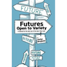 Futures - Open to Variety: A manual for the wise use of the later-than-now