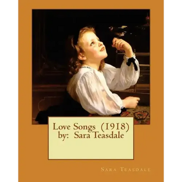 Love Songs (1918) by: Sara Teasdale