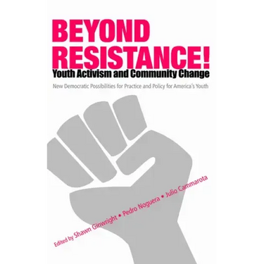 Beyond Resistance! Youth Activism and Community Change: New Democratic Possibilities for Practice and Policy for America's Youth