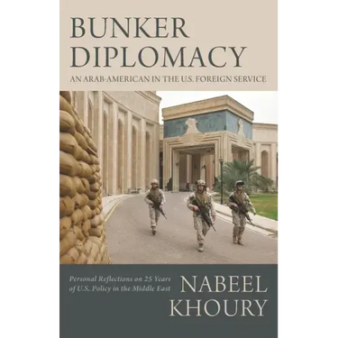 Bunker Diplomacy: An Arab-American in the U.S. Foreign Service: Personal Reflections on 25 Years of U.S. Policy in the Middle East