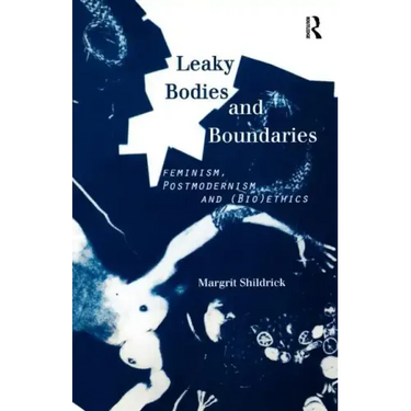 Leaky Bodies and Boundaries: Feminism, Postmodernism and (Bio)Ethics
