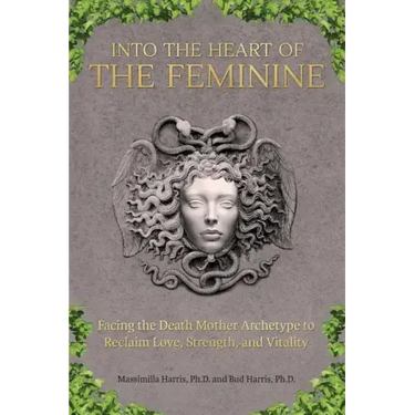 Into the Heart of the Feminine: Facing the Death Mother Archetype to Reclaim Love, Strength, and Vitality