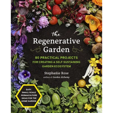The Regenerative Garden: 80 Practical Projects for Creating a Self-Sustaining Garden Ecosystem