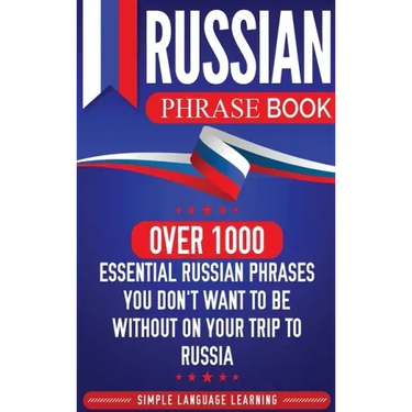 Russian Phrase Book: Over 1000 Essential Russian Phrases You Don't Want to Be Without on Your Trip to Russia