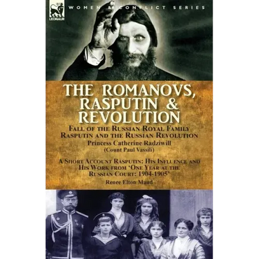 The Romanovs, Rasputin, & Revolution-Fall of the Russian Royal Family-Rasputin and the Russian Revolution, With a Short Account Rasputin: His Influenc