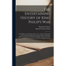 The Entertaining History of King Philip's War: Which Began in the Month of June, 1675; as Also of Expeditions More Lately Made Against the Common Enem
