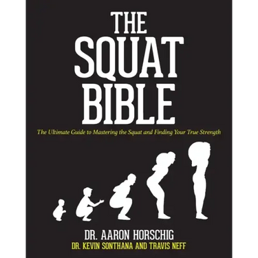 The Squat Bible: The Ultimate Guide to Mastering the Squat and Finding Your True Strength