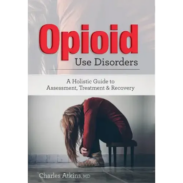 Opioid Use Disorder: A Holistic Guide to Assessment, Treatment, and Recovery
