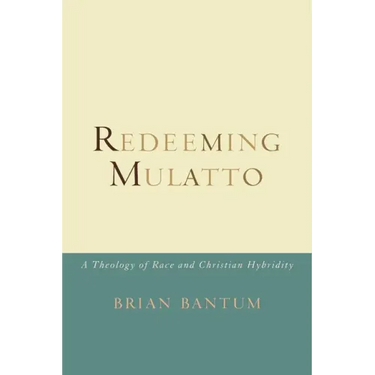 Redeeming Mulatto: A Theology of Race and Christian Hybridity