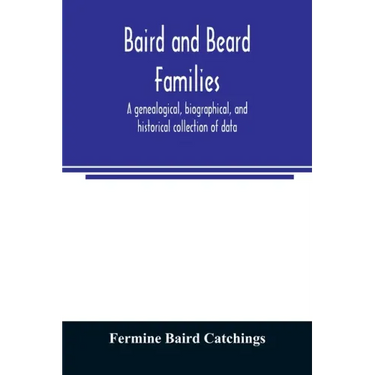 Baird and Beard families: a genealogical, biographical, and historical collection of data