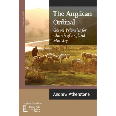 The Anglican Ordinal: Gospel Priorities for Church of England Ministry