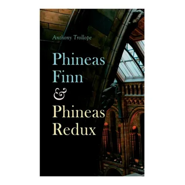 Phineas Finn & Phineas Redux: Historical Novel - Parliamentary Series