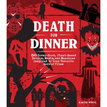 Death for Dinner Cookbook: 60 Gorey-Good, Plant-Based Drinks, Meals, and Munchies Inspired by Your Favorite Horror Films