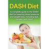 DASH Diet: A Complete Guide to the Dash Diet for Lowering Blood Pressure and Weight Loss, Including Tips, Recipes, and More!
