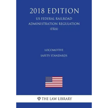 Locomotive Safety Standards (US Federal Railroad Administration Regulation) (FRA) (2018 Edition)