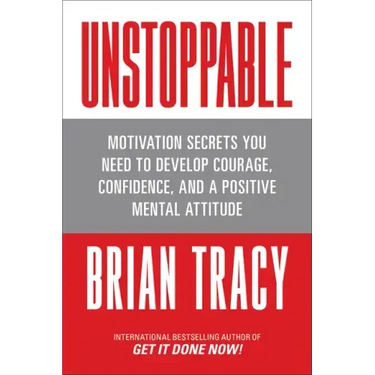 Unstoppable: Motivation Secrets You Need to Develop Courage, Confidence and a Positive Mental Attitude