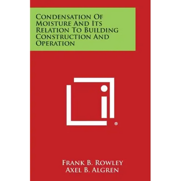 Condensation of Moisture and Its Relation to Building Construction and Operation