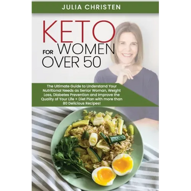 Keto for Women Over 50: The Ultimate Guide to Understand Your Nutritional Needs as a Senior Woman, Weight Loss, Diabetes Prevention and Improv