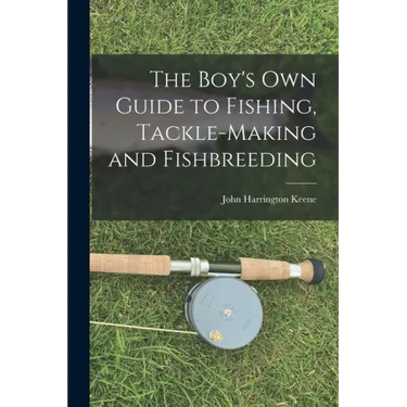 The Boy's Own Guide to Fishing, Tackle-making and Fishbreeding