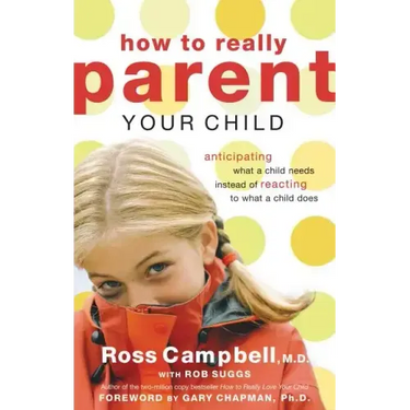 How to Really Parent Your Child: Anticipating What a Child Needs Instead of Reacting to What a Child Does