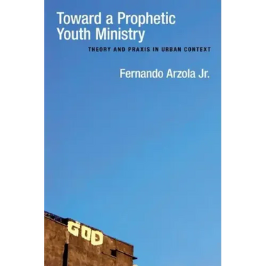 Toward a Prophetic Youth Ministry: Theory and Praxis in Urban Context