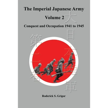 The Imperial Japanese Army Volume 2: Conquest and Occupation 1941 to 1945