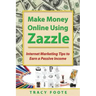Make Money Online Using Zazzle: Internet Marketing Tips to Earn a Passive Income