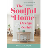 The Soulful Home Design Guide: Fill Your Home and Life with Beauty, Love, Peace, and Prosperity