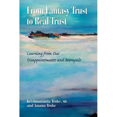 From Fantasy Trust to Real Trust: Learning from Our Disappointments and Betrayals