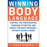 Winning Body Language: Control the Conversation, Command Attention, and Convey the Right Message--Without Saying a Word