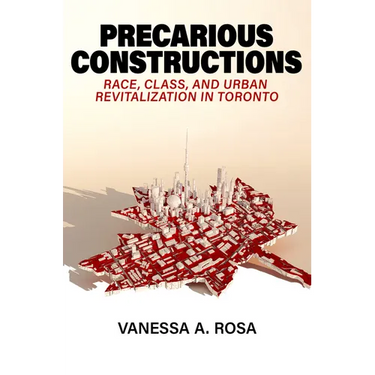Precarious Constructions: Race, Class, and Urban Revitalization in Toronto