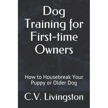 Dog Training for First-time Owners: How to Housebreak Your Puppy or Older Dog