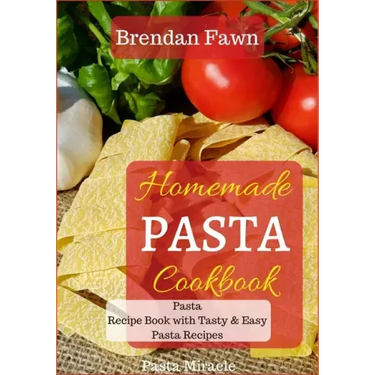 Homemade Pasta Cookbook: Pasta Recipe Book with Tasty & Easy Pasta Recipes