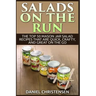 Salads on the Run: The Top 50 Mason Jar Salad Recipes That Are Quick, Crafty, and Great on the Go