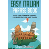 Easy Italian Phrase Book: Over 1500 Common Phrases For Everyday Use And Travel