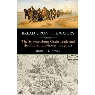 Bread upon the Waters: The St. Petersburg Grain Trade and the Russian Economy, 1703-1811