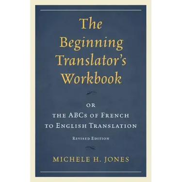 The Beginning Translator's Workbook: or the ABCs of French to English Translation
