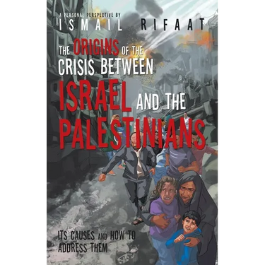 The Origins of the Crisis Between Israel and the Palestinians: Its Causes and How to Address Them