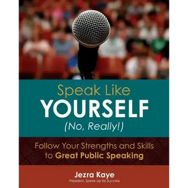 Speak Like Yourself... No, Really!: Follow Your Strengths and Skills to Great Public Speaking