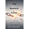 The Bastard Curse: Illegitimate Faith: A Perspective of the Downfall of America and the Church