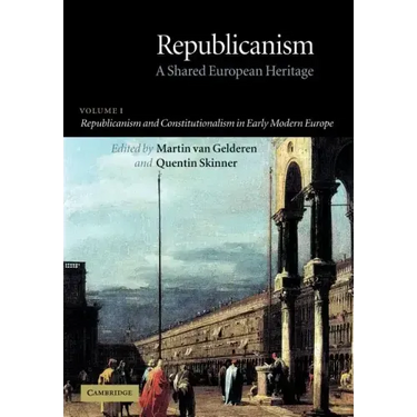 Republicanism: Volume 1, Republicanism and Constitutionalism in Early Modern Europe: A Shared European Heritage
