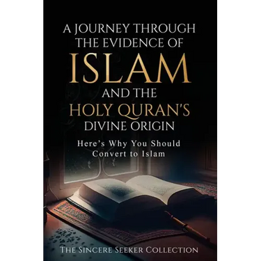 A Journey Through the Evidence of Islam and the Holy Quran's Divine Origin: Here's Why You Should Convert to ISLAM