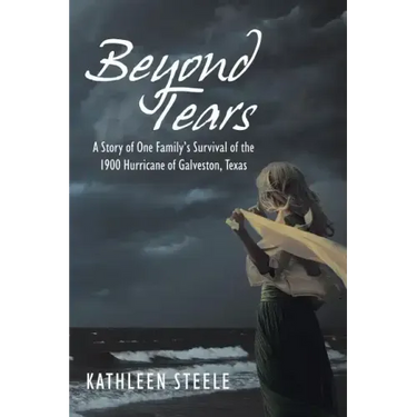 Beyond Tears: A Story of One Family's Survival of the 1900 Hurricane of Galveston, Texas