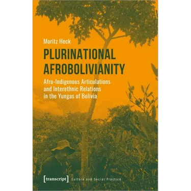 Plurinational Afrobolivianity: Afro-Indigenous Articulations and Interethnic Relations in the Yungas of Bolivia
