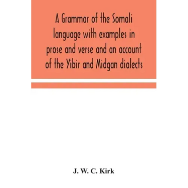 A grammar of the Somali language with examples in prose and verse and an account of the Yibir and Midgan dialects