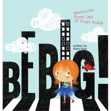 Be Big!: Beatrice's First Day of First Grade